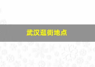 武汉逛街地点