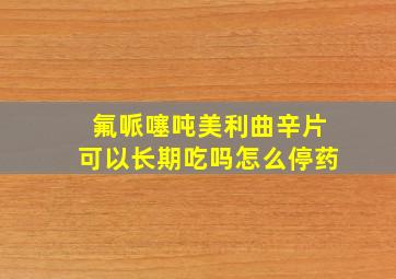 氟哌噻吨美利曲辛片可以长期吃吗怎么停药