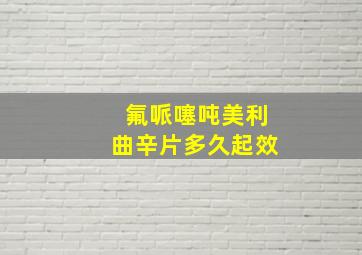 氟哌噻吨美利曲辛片多久起效