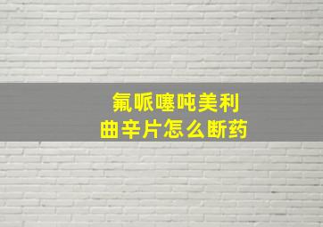 氟哌噻吨美利曲辛片怎么断药