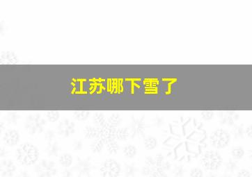 江苏哪下雪了