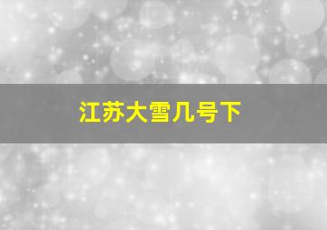 江苏大雪几号下