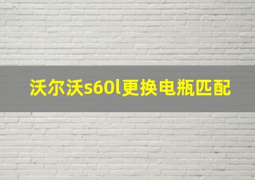 沃尔沃s60l更换电瓶匹配