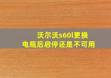 沃尔沃s60l更换电瓶后启停还是不可用