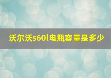 沃尔沃s60l电瓶容量是多少