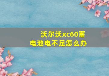 沃尔沃xc60蓄电池电不足怎么办