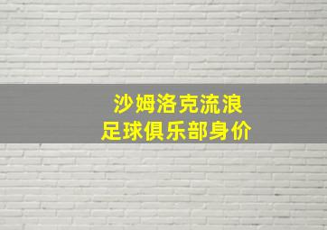 沙姆洛克流浪足球俱乐部身价