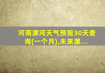 河南漯河天气预报30天查询(一个月),未来漯...