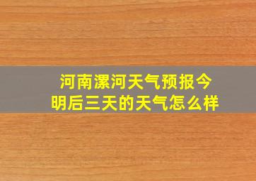 河南漯河天气预报今明后三天的天气怎么样