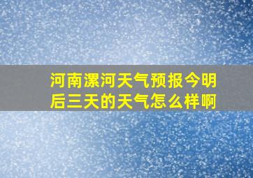 河南漯河天气预报今明后三天的天气怎么样啊