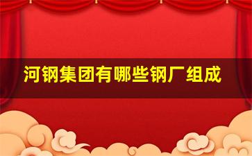 河钢集团有哪些钢厂组成