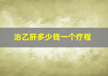 治乙肝多少钱一个疗程