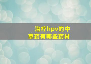 治疗hpv的中草药有哪些药材