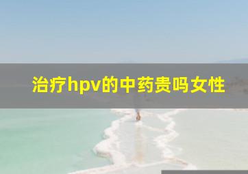 治疗hpv的中药贵吗女性