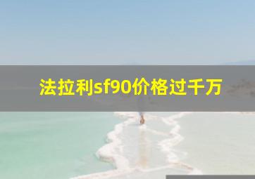 法拉利sf90价格过千万