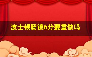 波士顿肠镜6分要重做吗