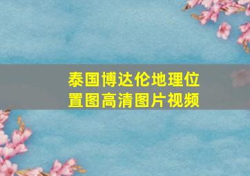 泰国博达伦地理位置图高清图片视频