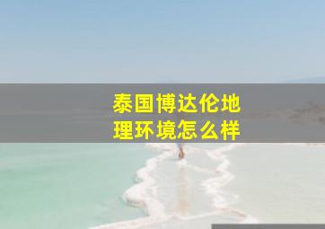 泰国博达伦地理环境怎么样