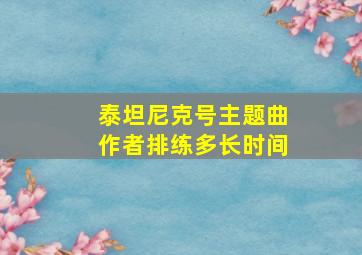 泰坦尼克号主题曲作者排练多长时间