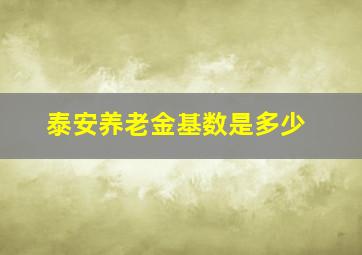 泰安养老金基数是多少