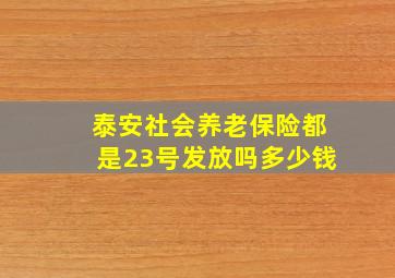 泰安社会养老保险都是23号发放吗多少钱