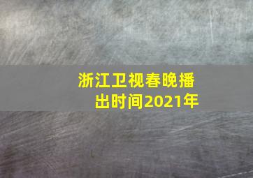 浙江卫视春晚播出时间2021年