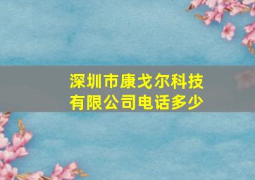 深圳市康戈尔科技有限公司电话多少