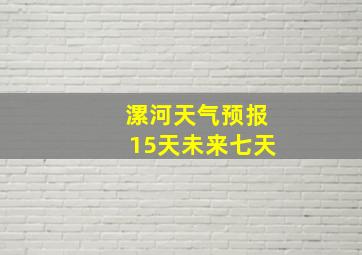 漯河天气预报15天未来七天