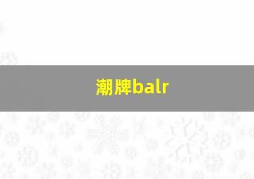 潮牌balr