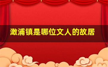 澉浦镇是哪位文人的故居