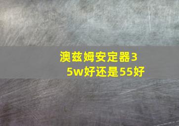 澳兹姆安定器35w好还是55好