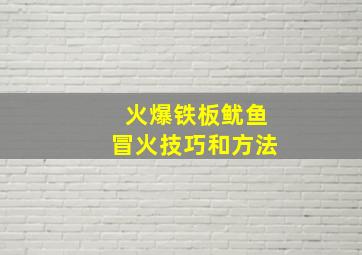 火爆铁板鱿鱼冒火技巧和方法