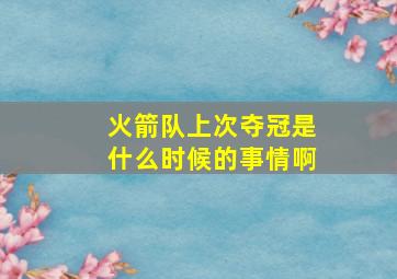 火箭队上次夺冠是什么时候的事情啊