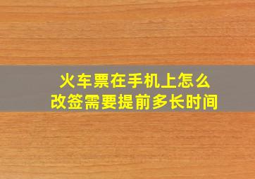 火车票在手机上怎么改签需要提前多长时间