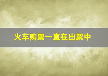 火车购票一直在出票中