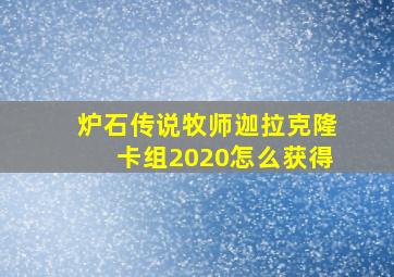 炉石传说牧师迦拉克隆卡组2020怎么获得