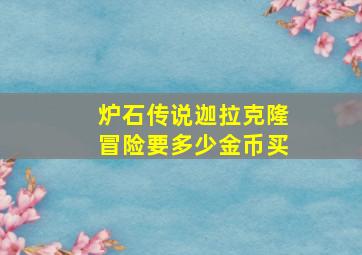 炉石传说迦拉克隆冒险要多少金币买