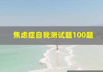 焦虑症自我测试题100题