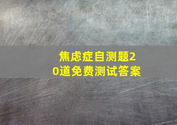 焦虑症自测题20道免费测试答案