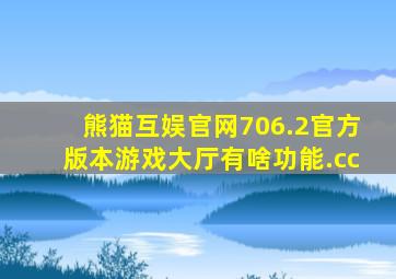 熊猫互娱官网706.2官方版本游戏大厅有啥功能.cc