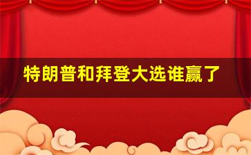 特朗普和拜登大选谁赢了