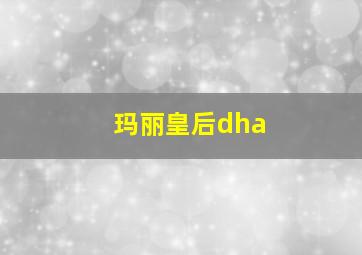 玛丽皇后dha