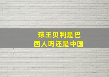 球王贝利是巴西人吗还是中国