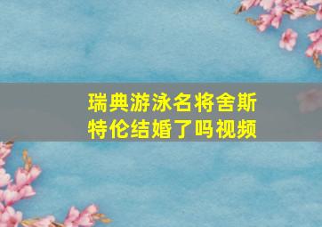 瑞典游泳名将舍斯特伦结婚了吗视频