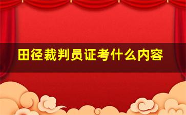 田径裁判员证考什么内容