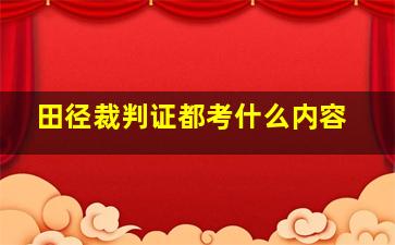 田径裁判证都考什么内容