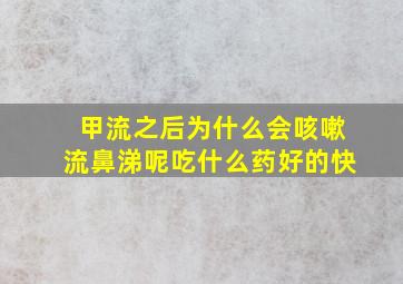 甲流之后为什么会咳嗽流鼻涕呢吃什么药好的快