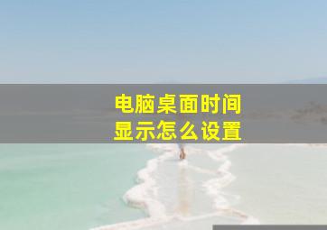 电脑桌面时间显示怎么设置