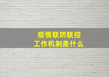 疫情联防联控工作机制是什么