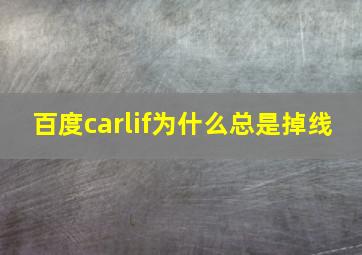 百度carlif为什么总是掉线